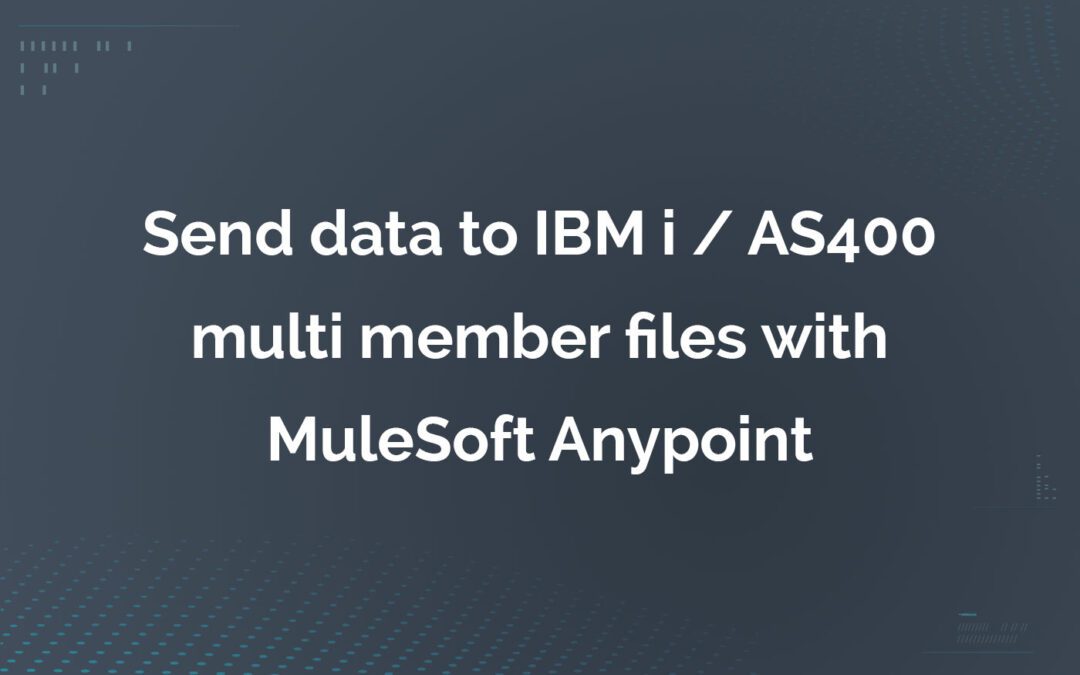 Send data to IBM i (AS/400) multi member files with MuleSoft Anypoint