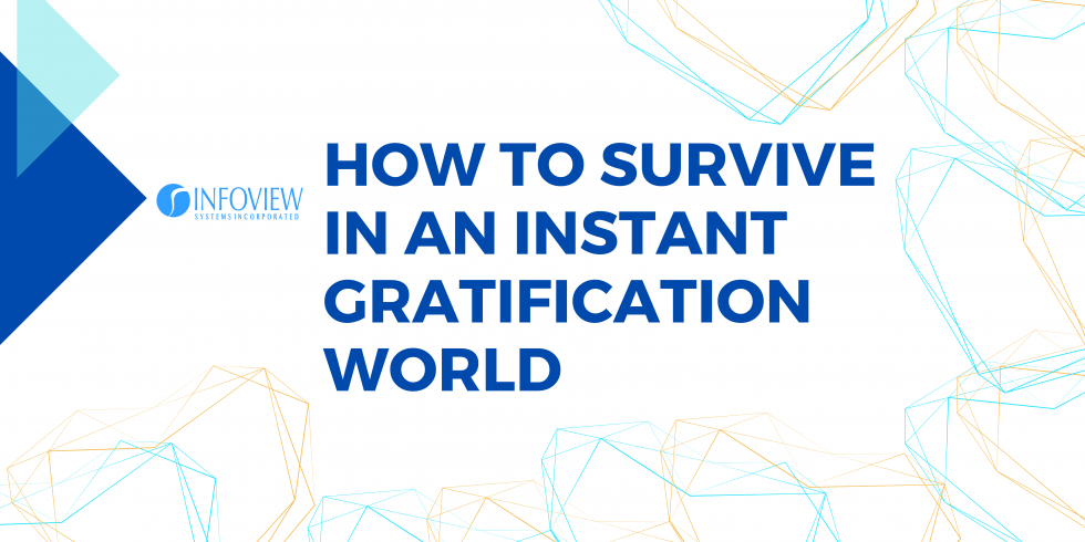 How to Survive in an Instant Gratification World